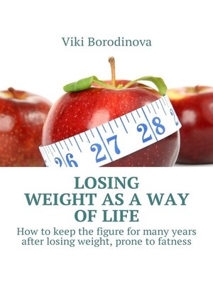 cover image of Losing weight as a way of life. How to keep the figure for many years after losing weight, prone to fatness